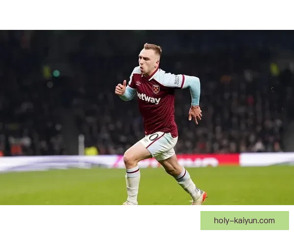 英超西汉姆续约鲍文，状态回暖值得关注